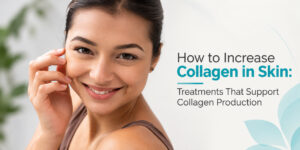How to Increase Collagen in Skin: Treatments That Support Collagen Production